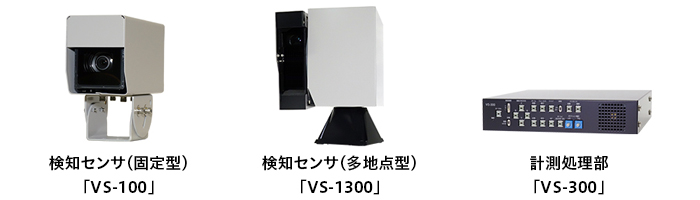 検知センサ（固定型）「VS-100」,検知センサ（多地点型）「VS-1300」,計測処理部「VS-300」