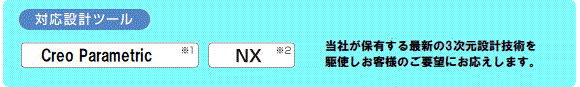対応設計ツール　Creo Parametric(旧Pro/E)、NX