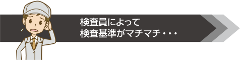 検査員によって検査基準がマチマチ・・・